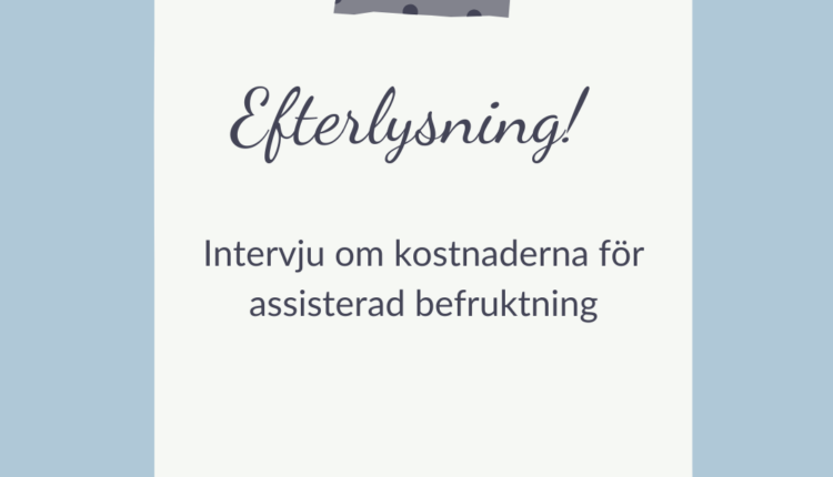 Efterlysning! Intervju om kostnaderna för assisterad befruktning